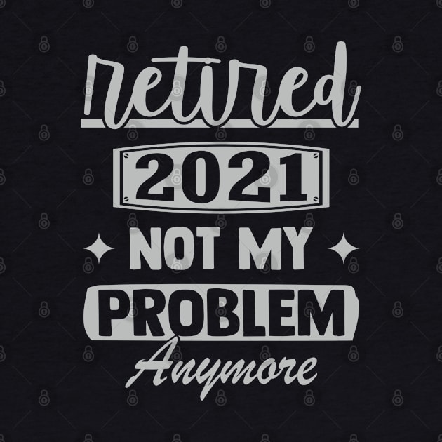 Retired 2021 Not My Problem Anymore - Funny Retirement Retro by Charaf Eddine